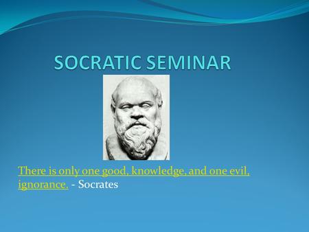 There is only one good, knowledge, and one evil, ignorance. - Socrates