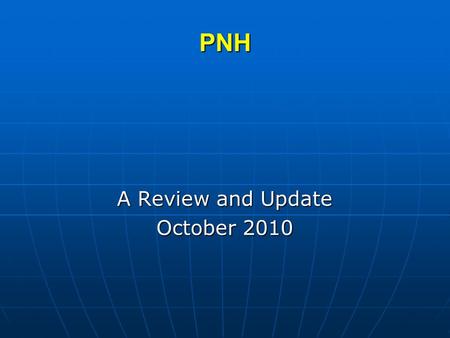 PNH A Review and Update October 2010. PNH What is PNH? What is PNH? What causes PNH? What causes PNH? What are the clinical symptoms of PNH? What are.