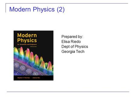 Prepared by: Elisa Riedo Dept of Physics Georgia Tech Modern Physics (2)