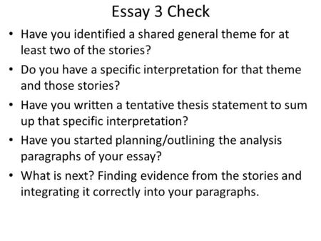 Have you identified a shared general theme for at least two of the stories? Do you have a specific interpretation for that theme and those stories? Have.