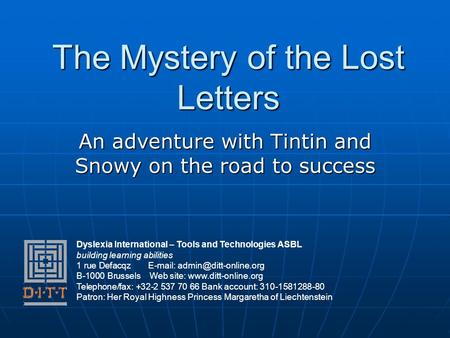 The Mystery of the Lost Letters An adventure with Tintin and Snowy on the road to success Dyslexia International – Tools and Technologies ASBL building.