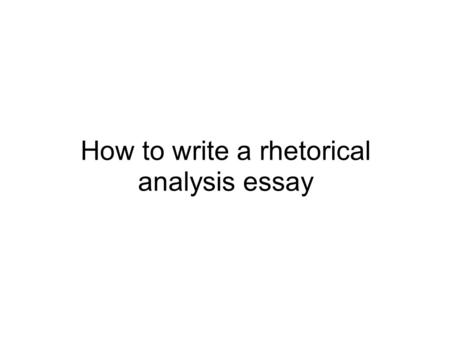 How to write a rhetorical analysis essay. Rhetorical Analysis essay Introduction - rhetorical context (speaker, time period, purpose) - Thesis (what tools.