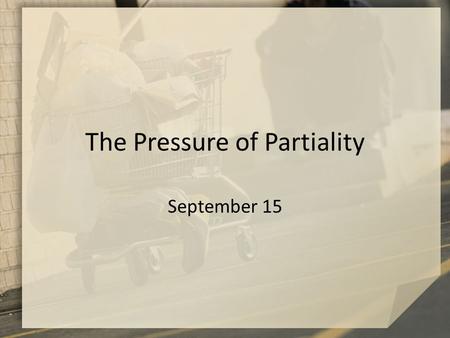 The Pressure of Partiality