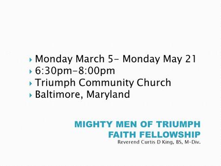 Reverend Curtis D King, BS, M-Div.  Monday March 5- Monday May 21  6:30pm-8:00pm  Triumph Community Church  Baltimore, Maryland.