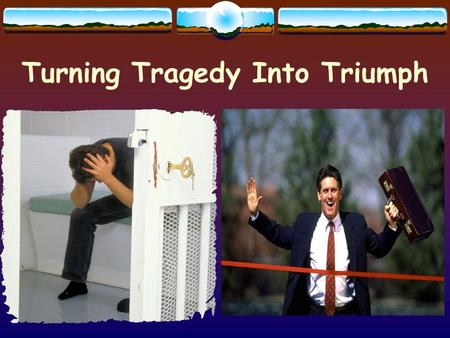 Turning Tragedy Into Triumph. Helping Others With Our Hurt  Matthew 5 16 Let your light so shine before men, that they may see your good works, and glorify.