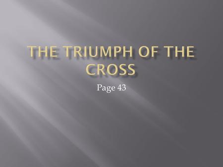 Page 43.  Who is Constantine?  What is the Edict of Milan and when was it written?  What was the triumph of the cross?  Who is Arius?  Answer the.