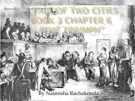 By Naimisha Rachakonda.  “The Triumph” refers to the outcome of the Darnay’s trial in which Charles Darnay proves to be victorious again with a second.