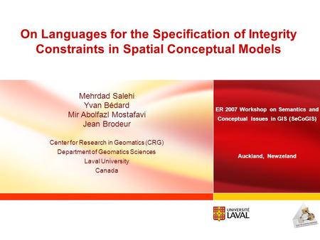 On Languages for the Specification of Integrity Constraints in Spatial Conceptual Models Mehrdad Salehi Yvan Bédard Mir Abolfazl Mostafavi Jean Brodeur.