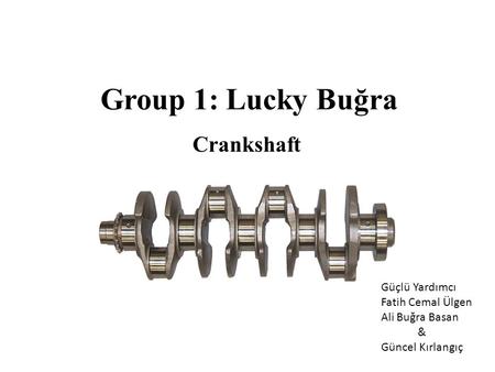 Group 1: Lucky Buğra Crankshaft Güçlü Yardımcı Fatih Cemal Ülgen Ali Buğra Basan & Güncel Kırlangıç.