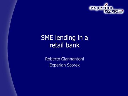 SME lending in a retail bank Roberto Giannantoni Experian Scorex.