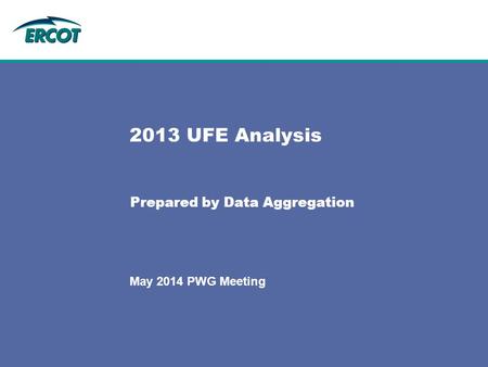 May 2014 PWG Meeting 2013 UFE Analysis Prepared by Data Aggregation.