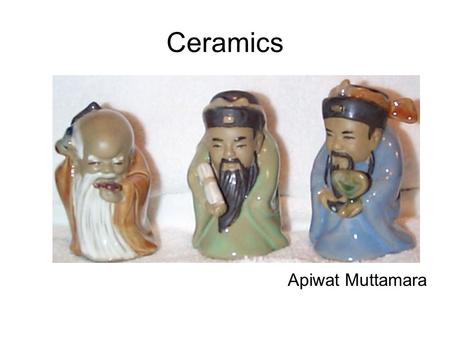 Ceramics Apiwat Muttamara. Topic Traditional and Engineering ceramics Simple ceramic crystal structures Processing of ceramics Properties of ceramics.