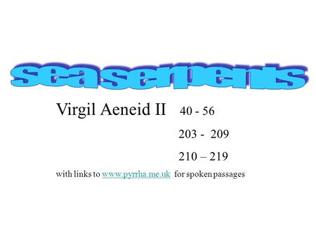 Virgil Aeneid II 40 - 56 203 - 209 210 – 219 with links to www.pyrrha.me.uk for spoken passageswww.pyrrha.me.uk.