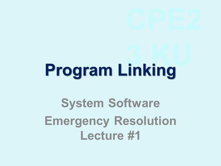 CPE2 3 KU Program Linking System Software Emergency Resolution Lecture #1.