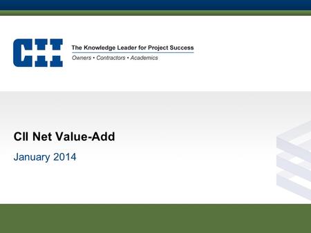 CII Net Value-Add January 2014. Mission  Enhance business effectiveness and sustainability of the capital facility life cycle  Increase business success.