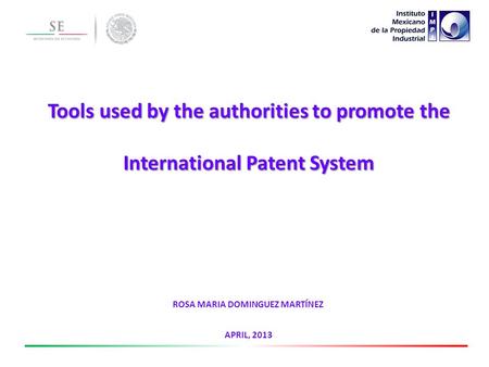 ROSA MARIA DOMINGUEZ MARTÍNEZ APRIL, 2013 Tools used by the authorities to promote the International Patent System.