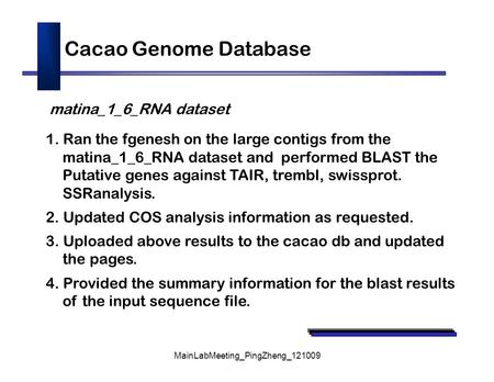 MainLabMeeting_PingZheng_121009 1. Ran the fgenesh on the large contigs from the matina_1_6_RNA dataset and performed BLAST the Putative genes against.