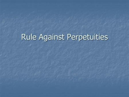 Rule Against Perpetuities. No interest is good unless it must vest or fail within some life in being at the creation of the interest plus 21 years.