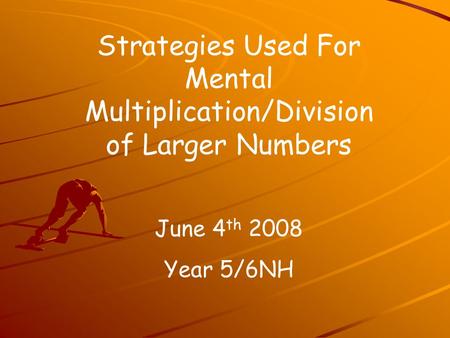 Strategies Used For Mental Multiplication/Division of Larger Numbers June 4 th 2008 Year 5/6NH.