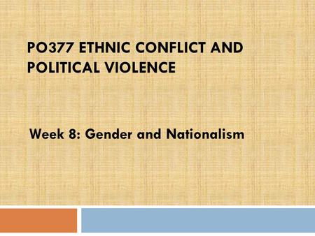 PO377 ETHNIC CONFLICT AND POLITICAL VIOLENCE Week 8: Gender and Nationalism.