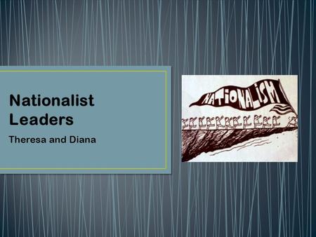 Theresa and Diana. Nationalism- feeling of strong pride in one’s country Unified the country to fight for: Independence Self-rule National advancement.