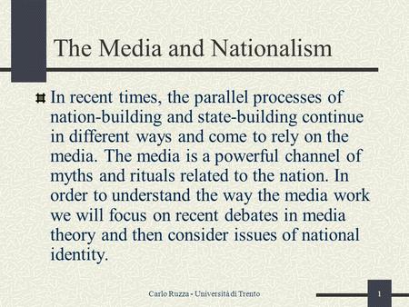 Carlo Ruzza - Università di Trento1 The Media and Nationalism In recent times, the parallel processes of nation-building and state-building continue in.