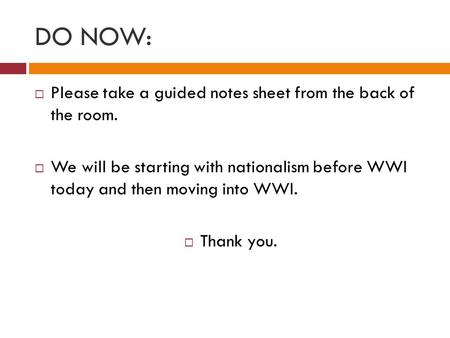 DO NOW:  Please take a guided notes sheet from the back of the room.  We will be starting with nationalism before WWI today and then moving into WWI.