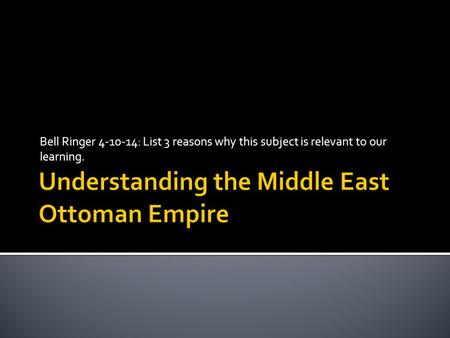 Bell Ringer 4-10-14: List 3 reasons why this subject is relevant to our learning.