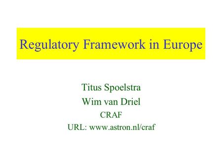 Regulatory Framework in Europe Titus Spoelstra Wim van Driel CRAF URL: www.astron.nl/craf.