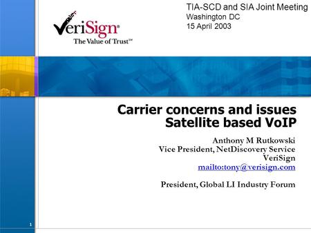 1 Carrier concerns and issues Satellite based VoIP Anthony M Rutkowski Vice President, NetDiscovery Service VeriSign President,