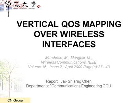 CN Group VERTICAL QOS MAPPING OVER WIRELESS INTERFACES Marchese, M.; Mongelli, M.; Wireless Communications, IEEE Volume 16, Issue 2, April 2009 Page(s):37.