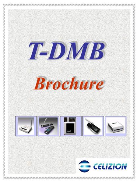 T-DMBT-DMB BrochureBrochure. Specifications  Specifications Frequency Range : BAND Ⅲ : 174 ∼ 245MHz IF Frequency : BAND Ⅲ : 850KHz Standard Support :