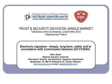 Electronic signature - simply, long-term, safely and in accordance with Commission Decision 2011/130/EU Peter Rybár National Security Authority Information.