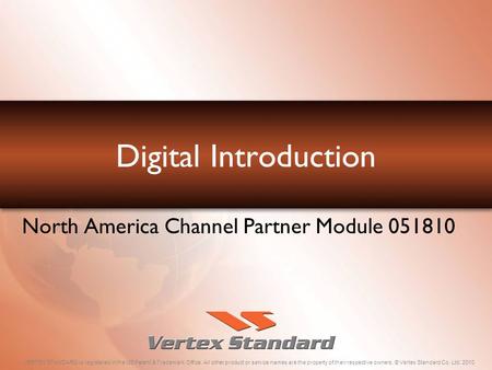 VERTEX STANDARD is registered in the US Patent & Trademark Office. All other product or service names are the property of their respective owners. © Vertex.