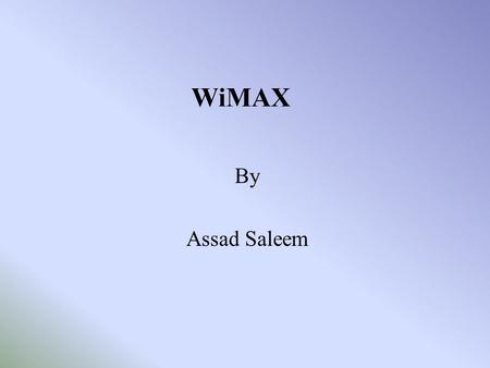 WiMAX By Assad Saleem. 2 Wireless Communication Standards Personal Area Network (PAN) Local Area Network (LAN) Metropolitan Area Network (MAN)