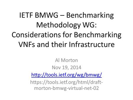 IETF BMWG – Benchmarking Methodology WG: Considerations for Benchmarking VNFs and their Infrastructure Al Morton Nov 19, 2014