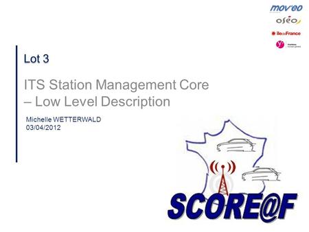 1 Lot 3 ITS Station Management Core – Low Level Description Michelle WETTERWALD 03/04/2012.