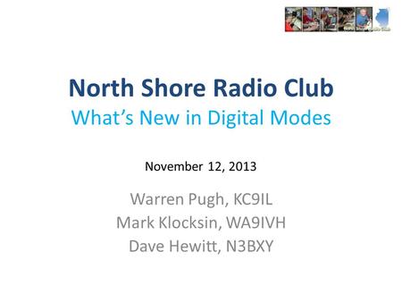 North Shore Radio Club What’s New in Digital Modes November 12, 2013