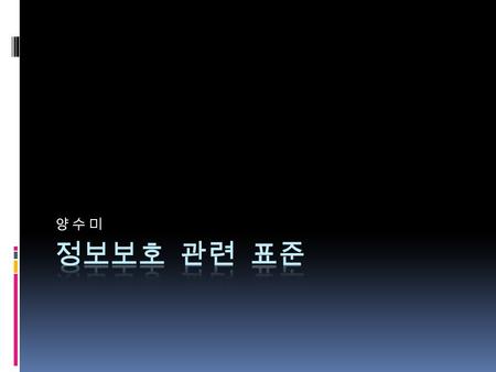 양 수 미양 수 미. 차례  IETF 표준  ISO/IEC JTC1 표준  SC27  SC27 이외  ITU-T 표준  기타 내용.