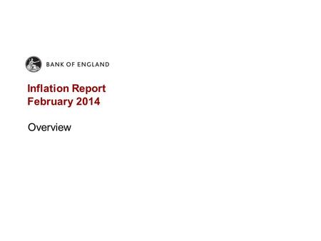 Inflation Report February 2014 Overview. Chart 1 GDP projection based on market interest rate expectations and £375 billion purchased assets The fan chart.