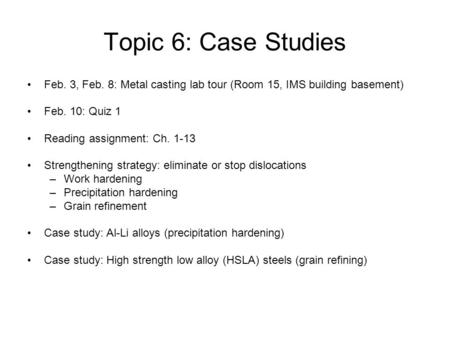 Topic 6: Case Studies Feb. 3, Feb. 8: Metal casting lab tour (Room 15, IMS building basement) Feb. 10: Quiz 1 Reading assignment: Ch. 1-13 Strengthening.