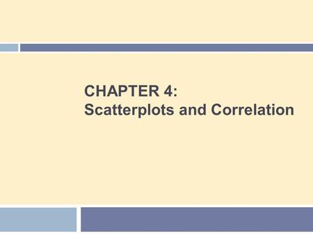 CHAPTER 4: Scatterplots and Correlation. Chapter 4 Concepts 2  Explanatory and Response Variables  Displaying Relationships: Scatterplots  Interpreting.