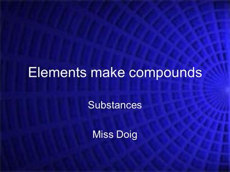 Elements make compounds Substances Miss Doig. Explosive experiment Goggles, bench mat, tongs, bunsen, lighter and magnesium. CAREFULLY put magnesium in.