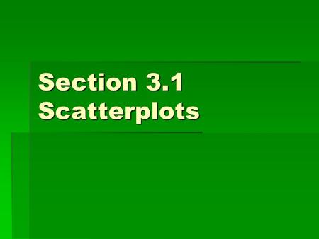 Section 3.1 Scatterplots. Two-Variable Quantitative Data  Most statistical studies involve more than one variable.  We may believe that some of the.