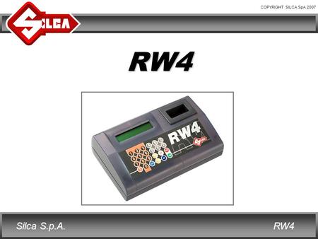 COPYRIGHT SILCA SpA 2007 RW4Silca S.p.A. RW4. COPYRIGHT SILCA SpA 2007 RW4Silca S.p.A. RW4 SILCA has been studying Transponders since they first appeared.