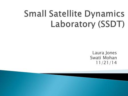 Laura Jones Swati Mohan 11/21/14. ◦ Different class of ACS hardware and software  Limited mass, power, processing ◦ Different dynamical regime  Testbeds.