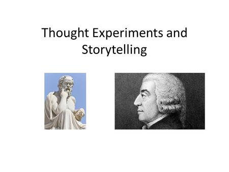 Thought Experiments and Storytelling. Experiments As economists and economics educators are painfully aware, our discipline does not lend itself well.