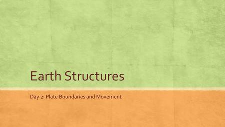 Earth Structures Day 2: Plate Boundaries and Movement.