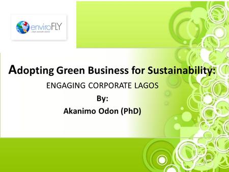 A dopting Green Business for Sustainability: ENGAGING CORPORATE LAGOS By: Akanimo Odon (PhD)