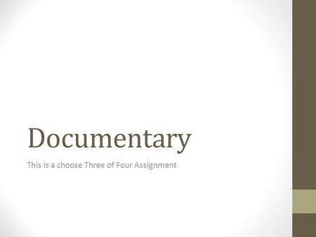 Documentary This is a choose Three of Four Assignment.